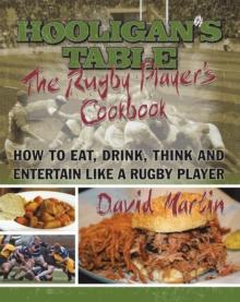 The Hooligan's Table : The Rugby Player'S Cookbook: How to Eat, Drink, Think and Entertain Like a Rugby Player