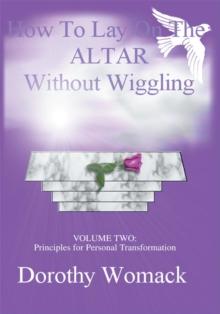 How to Lay on the Altar Without Wiggling : Volume Two: <Br>Principles for Personal Transformation