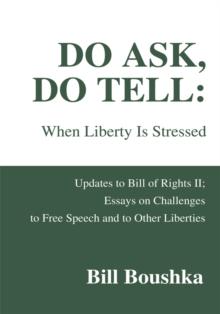 Do Ask, Do Tell: When Liberty Is Stressed : Updates to Bill of Rights Ii; Essays on Challenges to Free Speech and to Other Liberties