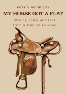 My Horse Got a Flat : Stories, Tales, and Lies from a Modern Cowboy