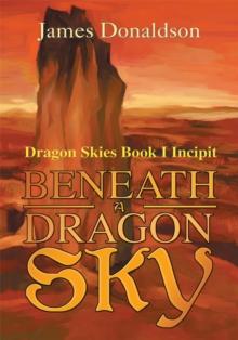 Beneath a Dragon Sky : Dragon Skies Book I Incipit