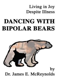 Dancing with Bipolar Bears : Living in Joy Despite Illness