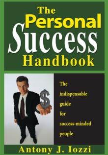 The Personal Success Handbook : How to Achieve Personal Excellence, and Lead Yourself to Wealth, Health and Hapiness