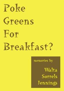 Poke Greens for Breakfast : True Stories of Rural Arkansas, Oklahoma Dust Bowl Days, & South Dakota Sheep Wagon Tales