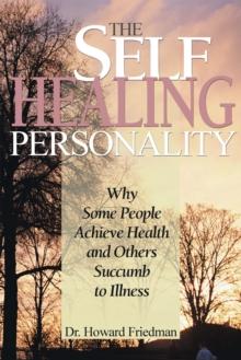 The Self-Healing Personality : Why Some People Achieve Health and Others Succumb to Illness