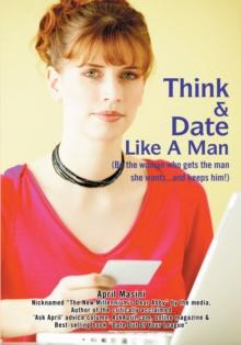 Think & Date Like a Man : (Be the Woman Who Gets the Man She Wants and Keeps Him!)