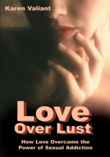 Love over Lust : How Love Overcame the Power of Sexual Addiction