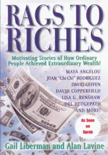 Rags to Riches : Motivating Stories of How Ordinary People Acheived Extraordinary Wealth