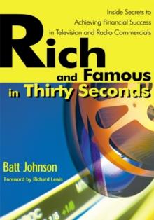 Rich and Famous in Thirty Seconds : Inside Secrets to Achieving Financial Success in Television and Radio Commercials