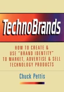 Technobrands : How to Create & Use "Brand Identity" to Market, Advertise & Sell Technology Products