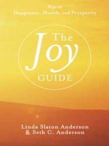 The Joy Guide : Keys to Happiness, Health, and Prosperity