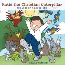 Katie the Christian Caterpillar : The Loss of a Loved One