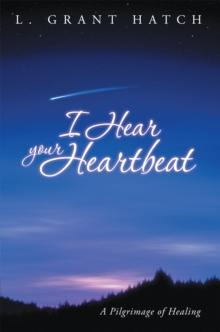 I Hear Your Heartbeat : A Pilgrimage of Healing