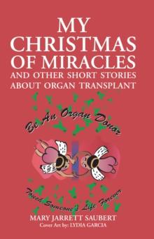 My Christmas of Miracles and Other Short Stories About Organ Transplant