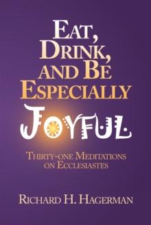 Eat, Drink, and Be Especially Joyful : Thirty-One Meditations on Eccelesiastes