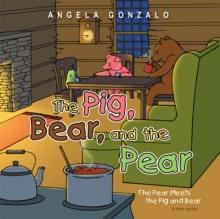 The Pig, Bear, and the Pear : The Pear Meets the Pig and Bear