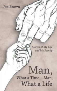 Man, What a Time-Man, What a Life : Stories of My Life and My Family