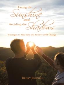 Facing the Sunshine and Avoiding the Shadows : Strategies to Stay Sane and Positive Amid Change