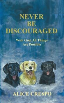 Never Be Discouraged : With God, All Things Are Possible