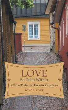 Love so Deep Within : A Gift of Praise and Hope for Caregivers