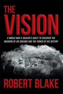 The Vision : A World War Ii Soldier's Quest to Discover the Meaning of His Dreams and the Power of His Destiny