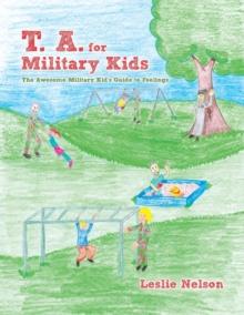 T. A. for Military Kids : The Awesome Military Kid's Guide to Feelings