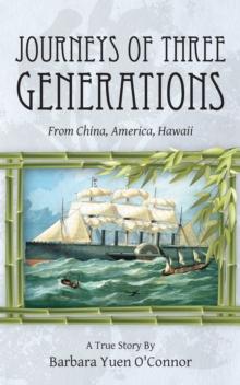 Journeys of Three Generations : From China, America, Hawaii