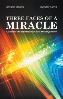 Three Faces of a Miracle : A Family Transformed by God'S Healing Power