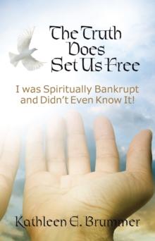 The Truth Does Set Us Free : I Was Spiritually Bankrupt and Didn'T Even Know It!