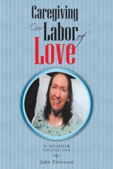 Caregiving: Our Labor of Love : A Memoir