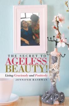 The Secret to Ageless Beauty! : Living Graciously and Positively