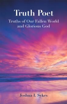 Truth Poet : Truths of Our Fallen World and Glorious God