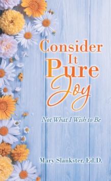 Consider It Pure Joy : Not What I Wish to Be