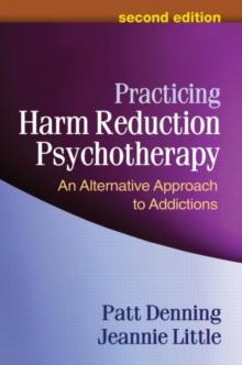 Practicing Harm Reduction Psychotherapy, Second Edition : An Alternative Approach to Addictions