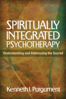 Spiritually Integrated Psychotherapy : Understanding and Addressing the Sacred