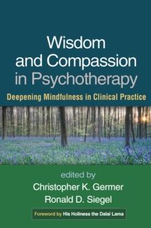 Wisdom and Compassion in Psychotherapy : Deepening Mindfulness in Clinical Practice