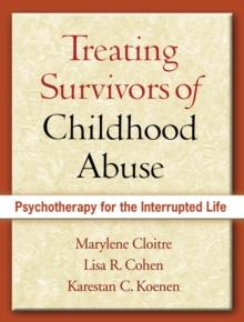 Treating Survivors of Childhood Abuse : Psychotherapy for the Interrupted Life