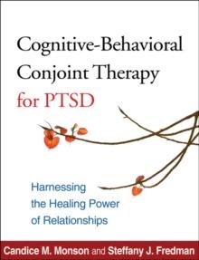 Cognitive-Behavioral Conjoint Therapy for PTSD : Harnessing the Healing Power of Relationships