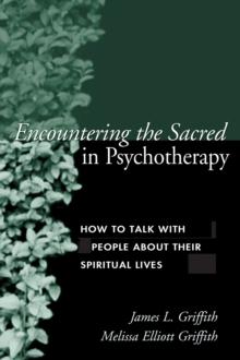 Encountering the Sacred in Psychotherapy : How to Talk with People about Their Spiritual Lives