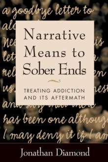 Narrative Means to Sober Ends : Treating Addiction and Its Aftermath