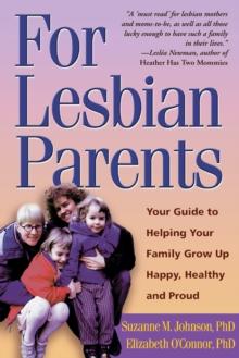 For Lesbian Parents : Your Guide to Helping Your Family Grow Up Happy, Healthy, and Proud