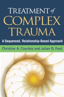 Treatment of Complex Trauma : A Sequenced, Relationship-Based Approach