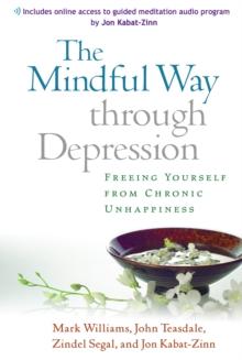 The Mindful Way through Depression : Freeing Yourself from Chronic Unhappiness