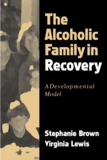 The Alcoholic Family in Recovery : A Developmental Model