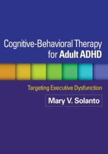 Cognitive-Behavioral Therapy for Adult ADHD : Targeting Executive Dysfunction