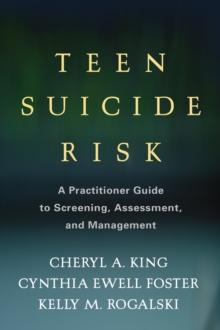 Teen Suicide Risk : A Practitioner Guide to Screening, Assessment, and Management