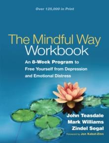 The Mindful Way Workbook : An 8-Week Program to Free Yourself from Depression and Emotional Distress