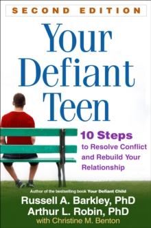 Your Defiant Teen, Second Edition : 10 Steps to Resolve Conflict and Rebuild Your Relationship