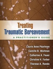 Treating Traumatic Bereavement : A Practitioner's Guide