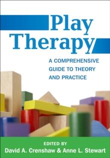 Play Therapy : A Comprehensive Guide to Theory and Practice